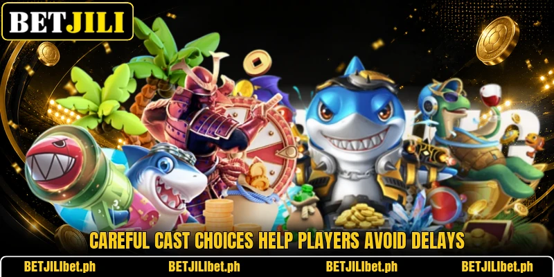 Careful cast choices help players avoid delays