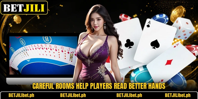 Careful rooms help players read better hands Careful rooms help players read better hands