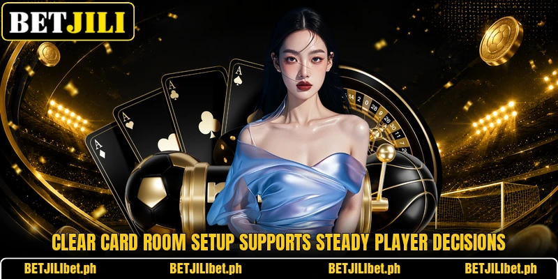 Clear card room setup supports steady player decisions Clear card room setup supports steady player decisions