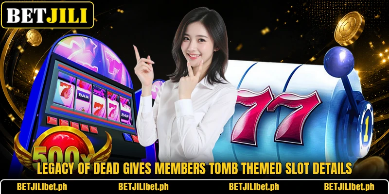 Legacy of Dead gives members tomb themed slot details