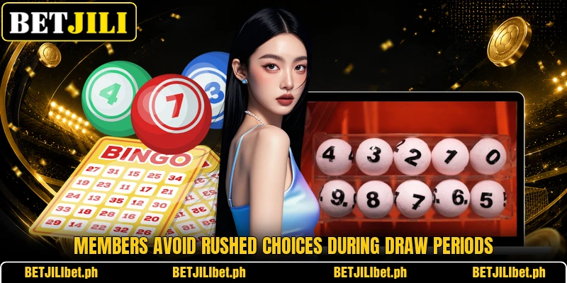Members avoid rushed choices during draw periods Members avoid rushed choices during draw periods