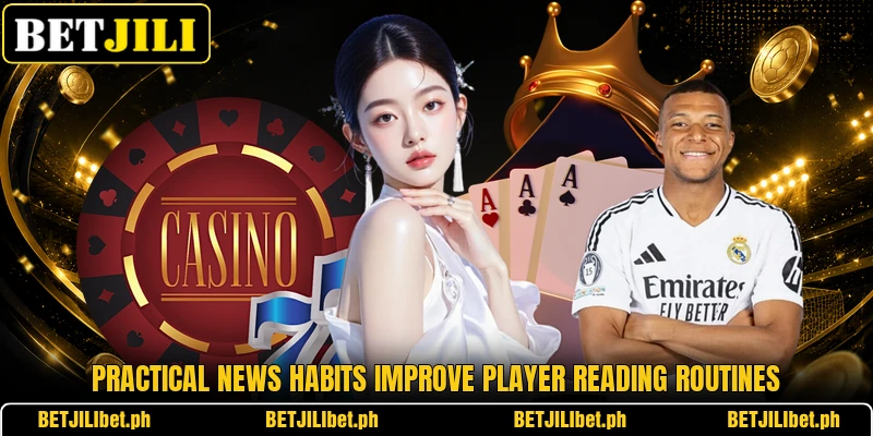 Practical news habits improve player reading routines Practical news habits improve player reading routines