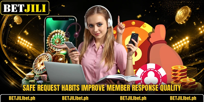 Safe request habits improve member response quality Safe request habits improve member response quality