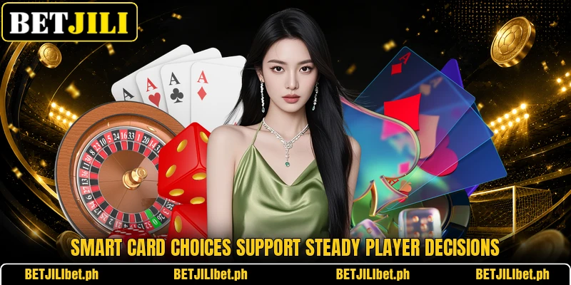 Smart card choices support steady player decisions Smart card choices support steady player decisions